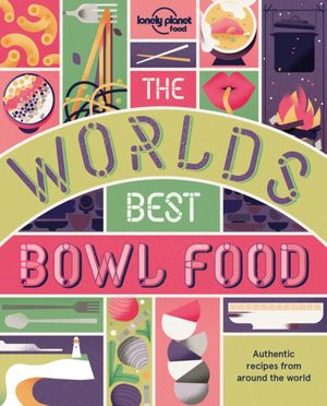 Cover Art for 9781787012653, The World's Best Bowl FoodWhere to find it and how to make it by Lonely Planet Food