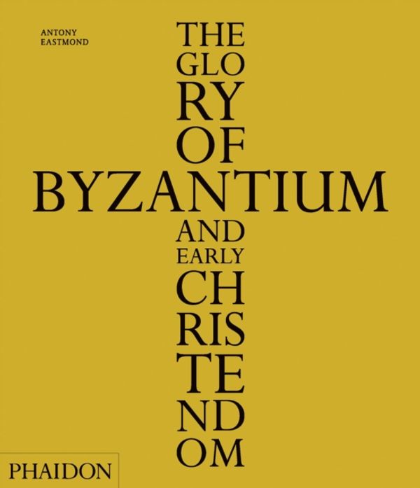 Cover Art for 9780714848105, The Glory of Byzantium & Early Christendom by Antony Eastmond