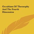 Cover Art for 9781161534856, Occultism of Theosophy and the Fourth Dimension by Alexander Horne