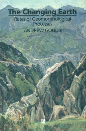 Cover Art for 9780631194682, The Changing Earth: Rates of Geomorphological Processes (Natural Environment) by Andrew S. Goudie
