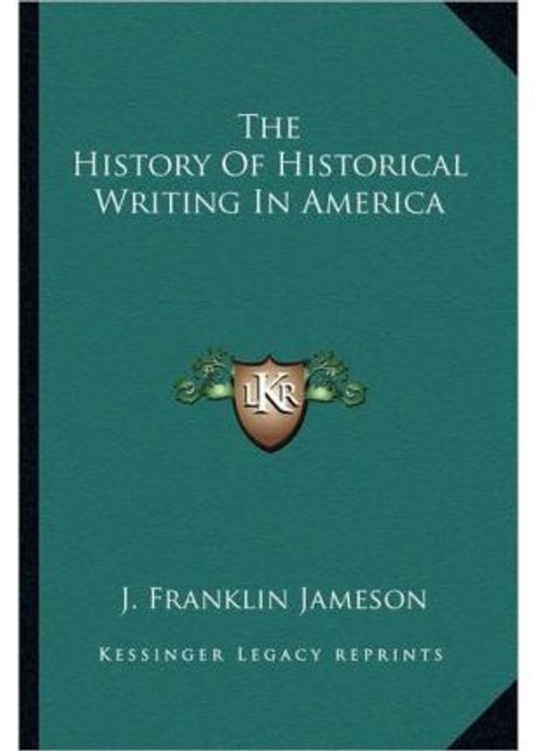 Cover Art for 9781162955001, The History of Historical Writing in America by Unknown
