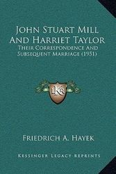 Cover Art for 9781169831896, John Stuart Mill and Harriet Taylor: Their Correspondence and Subsequent Marriage (1951) by Friedrich A. Hayek