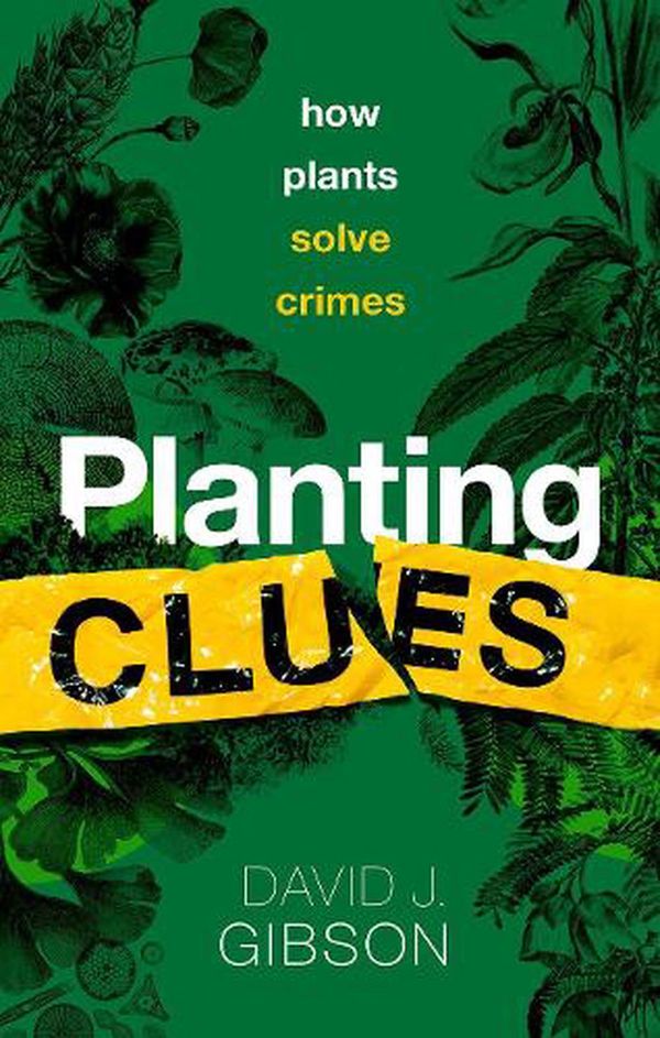 Cover Art for 9780198868606, Planting Clues How plants solve crimes by David J. Gibson