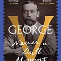 Cover Art for B08Y5V68T7, George V: Never a Dull Moment by Jane Ridley