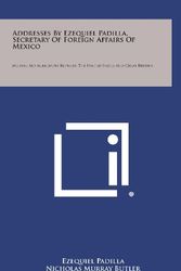 Cover Art for 9781258729929, Addresses by Ezequiel Padilla, Secretary of Foreign Affairs of Mexico: Mutual Aid Agreement Between the United States and Great Britain by Ezequiel Padilla