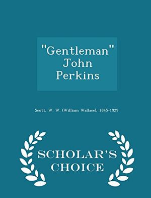 Cover Art for 9781296028602, Gentleman John Perkins - Scholar's Choice Edition by William Wallace Scott