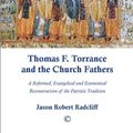 Cover Art for 9780227904664, Thomas F. Torrance and the Church Fathers: A Reformed, Evangelical, and Ecumenical Reconstruction of the Patristic Tradition by Jason Robert Radcliff