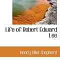 Cover Art for 9780559665943, Life of Robert Edward Lee by Henry Elliot Shepherd