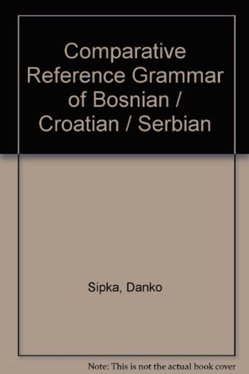 Cover Art for 9781931546317, Comparative Reference Grammar of Bosnian / Croatian / Serbian by Danko Sipka