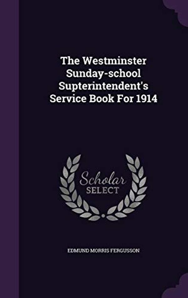 Cover Art for 9781346451862, The Westminster Sunday-school Supterintendent's Service Book For 1914 by Edmund Morris Fergusson