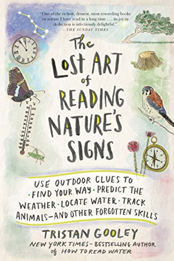 Cover Art for 0884115920862, The Lost Art of Reading Nature's Signs: Use Outdoor Clues to Find Your Way, Predict the Weather, Locate Water, Track Animals―and Other Forgotten Skills (Natural Navigation) by Tristan Gooley