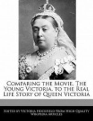 Cover Art for 9781241125318, Comparing the Movie, The Young Victoria, to the Real Life Story of Queen Victoria (Perfect) by Victoria Hockfield
