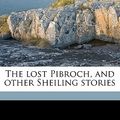 Cover Art for 9781176814509, The Lost Pibroch, and Other Sheiling Stories by Neil Munro