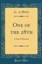 Cover Art for 9780260003331, One of the 28th: A Tale of Waterloo (Classic Reprint) by G. A. Henty