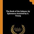 Cover Art for 9780344107788, The Book of the Salmon, by Ephemera Assisted by A. Young by Edward Fitzgibbon, Andrew Young