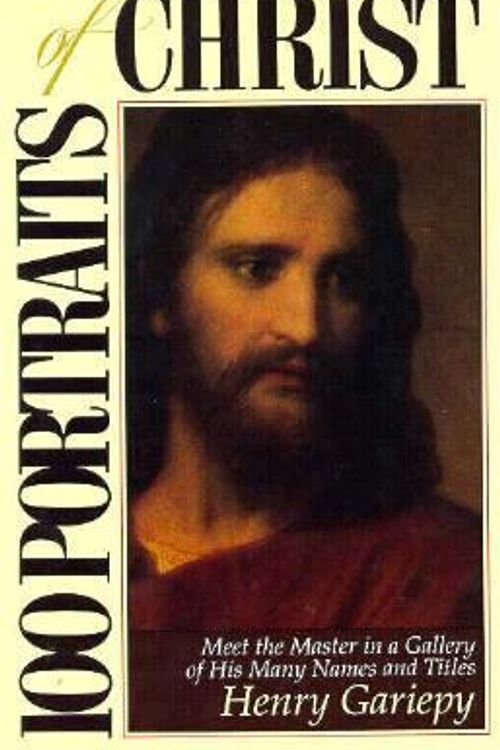 Cover Art for 9781564761217, 100 Portraits of Christ: Meet the Master in a Gallery of His Many Names and Titles by Henry Gariepy