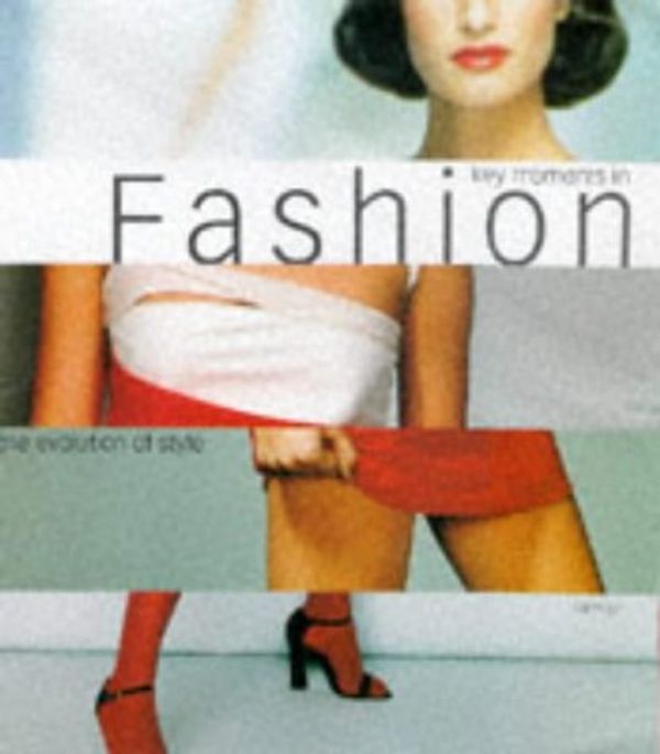 Cover Art for 9780600593966, Key Moments in Fashion by Nigel Cawthorne, Emily Evans, Kitchen-Smith, Marc, Kate Mulvey, Melissa Richards