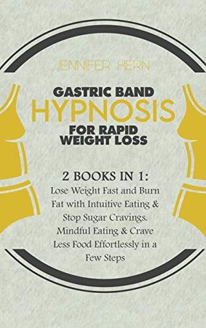 Cover Art for 9781801655118, Gastric Band Hypnosis for Rapid Weight Loss: 2 Books in 1: Lose Weight Fast and Burn Fat with Intuitive Eating & Stop Sugar Cravings. Mindful ... Crave Less Food Effortlessly in a Few Steps by Jennifer Kern