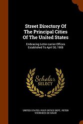 Cover Art for 9781343694040, Street Directory of the Principal Cities of the United StatesEmbracing Letter-Carrier Offices Established to... by United States Post Office Dept, Peter Voorhees De Graw