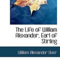 Cover Art for 9780559811432, The Life of William Alexander, Earl of Stirling by William Alexander Duer
