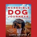 Cover Art for 9781525269929, Incredible Dog Journeys by Laura Greaves