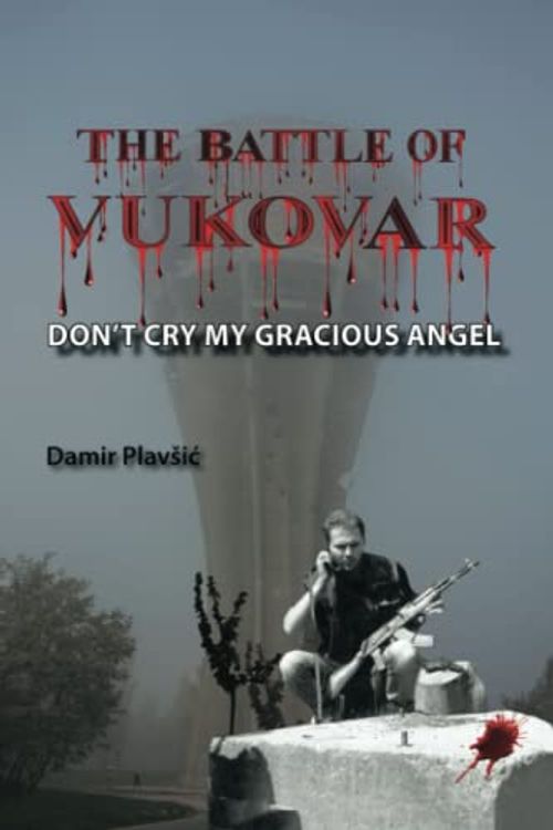 Cover Art for 9798758465431, THE BATTLE OF VUKOVAR: Don’t Cry My Gracious Angel by Plavšić, Damir