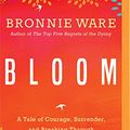 Cover Art for 9781489423856, Bloom: A Tale of Courage, Surrender, and Breaking Through Upper Limits by Bronnie Ware