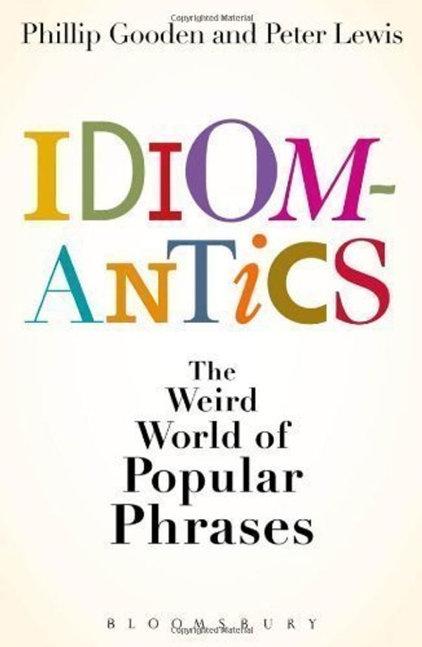 Cover Art for B00CB5W8CU, Idiomantics: The Weird World of Popular Phrases of Philip Gooden, Peter Lewis on 13 September 2012 by 