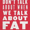 Cover Art for 9780807041321, What We Dont Talk About When We Talk About Fat by Aubrey Gordon