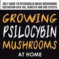Cover Art for 9781801257817, GROWING PSILOCYBIN MUSHROOMS AT HOME: The Healing Powers of Hallucinogenic and Magic Plant Medicine! Self-Guide to Psychedelic Magic Mushrooms Cultivation and Safe Use, Benefits and Side Effects by Mc Pollan, Michael