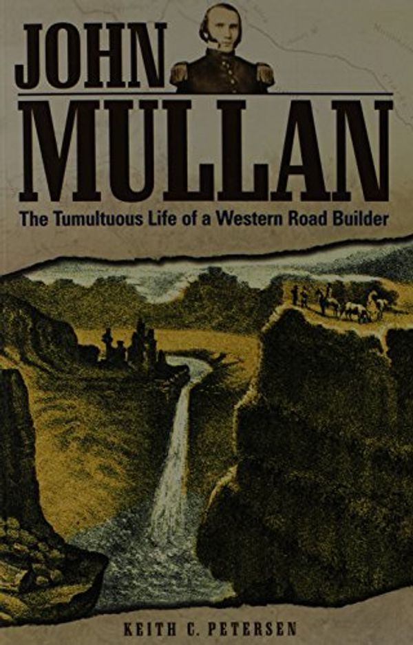 Cover Art for 9780874223217, John Mullan: The Tumultuous Life of a Western Road Builder by Petersen, Keith C.