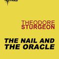 Cover Art for 9780575110069, The Nail and the Oracle by Theodore Sturgeon