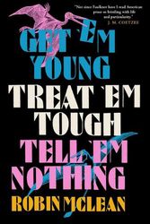 Cover Art for 9781913505530, Get ’em Young, Treat ’em Tough, Tell ’em Nothing by Robin McLean