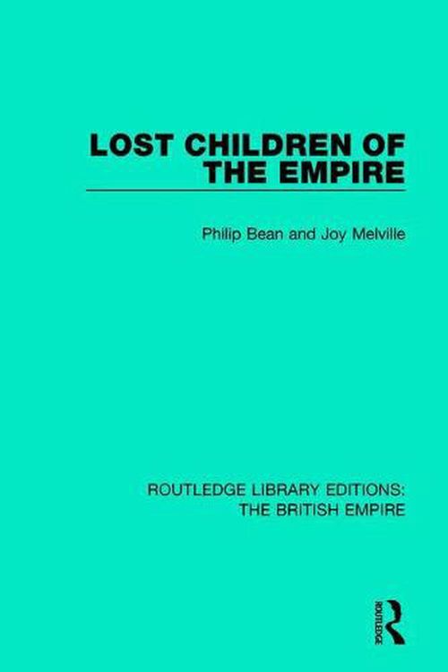 Cover Art for 9780815398189, Lost Children of the EmpireRoutledge Library Editions: The British Empire by Philip Bean,Joy Melville