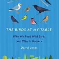 Cover Art for B0792ST9QT, The Birds At My Table  : Why we feed wild birds and why it matters by Darryl Jones