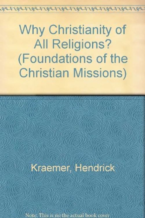 Cover Art for 9780718809836, Why Christianity of All Religions? (Foundations of the Christian Missions) by Hendrick Kraemer