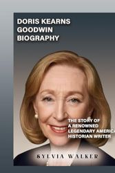 Cover Art for 9798321926451, Doris Kearns Goodwin Biography: The Story of a Renowned Legendary American Historian Writer by Sylvia Walker