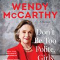 Cover Art for 9781760878306, Don't Be Too Polite, Girls by Wendy McCarthy