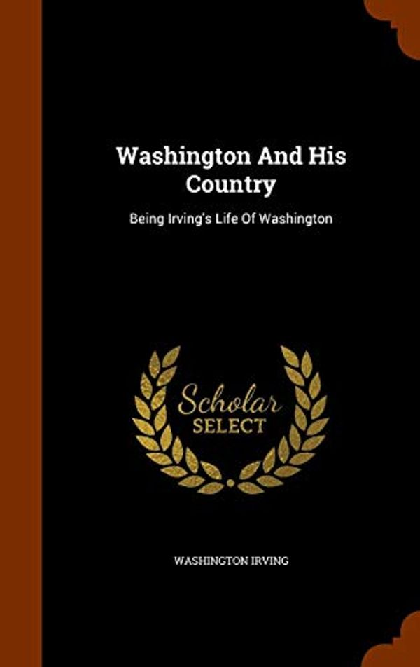 Cover Art for 9781344991179, Washington and His CountryBeing Irving's Life of Washington by Washington Irving