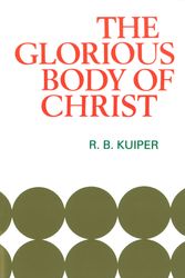 Cover Art for 9780851513683, The Glorious Body of Christ: A Scriptural Appreciation of the One Holy Church by R. B. Kuiper