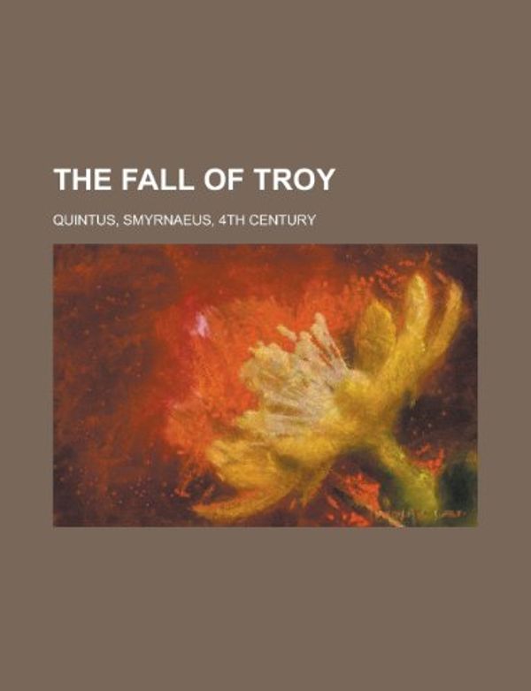 Cover Art for 9781153702287, The Fall of Troy by Smyrnaeus Quintus