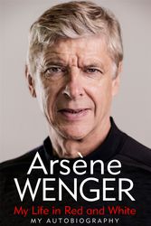Cover Art for 9781474618243, My Life in Red and White: My Autobiography by Arsene Wenger