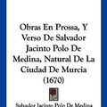Cover Art for 9781120659521, Obras En Prossa, y Verso de Salvador Jacinto Polo de Medina, Natural de La Ciudad de Murcia (1670) by Salvador Jacinto Polo De Medina