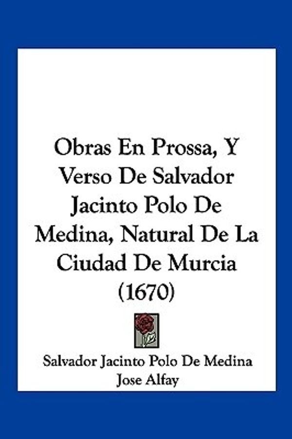 Cover Art for 9781120659521, Obras En Prossa, y Verso de Salvador Jacinto Polo de Medina, Natural de La Ciudad de Murcia (1670) by Salvador Jacinto Polo De Medina