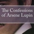 Cover Art for 9781537692944, The Confessions of Arsene Lupin by Maurice LeBlanc