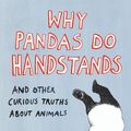 Cover Art for 9780593056936, Why Pandas Do Handstands...: And Other Curious Truths About Animals by Augustus Brown