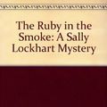 Cover Art for 9780375825453, The Ruby in the Smoke: A Sally Lockhart Mystery by Philip Pullman