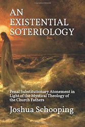 Cover Art for 9798633226171, An Existential Soteriology: Penal Substitutionary Atonement in Light of the Mystical Theology of the Church Fathers by Joshua Karl Schooping