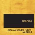 Cover Art for 9781110024766, Brahms by Fuller-Maitland, John Alexander