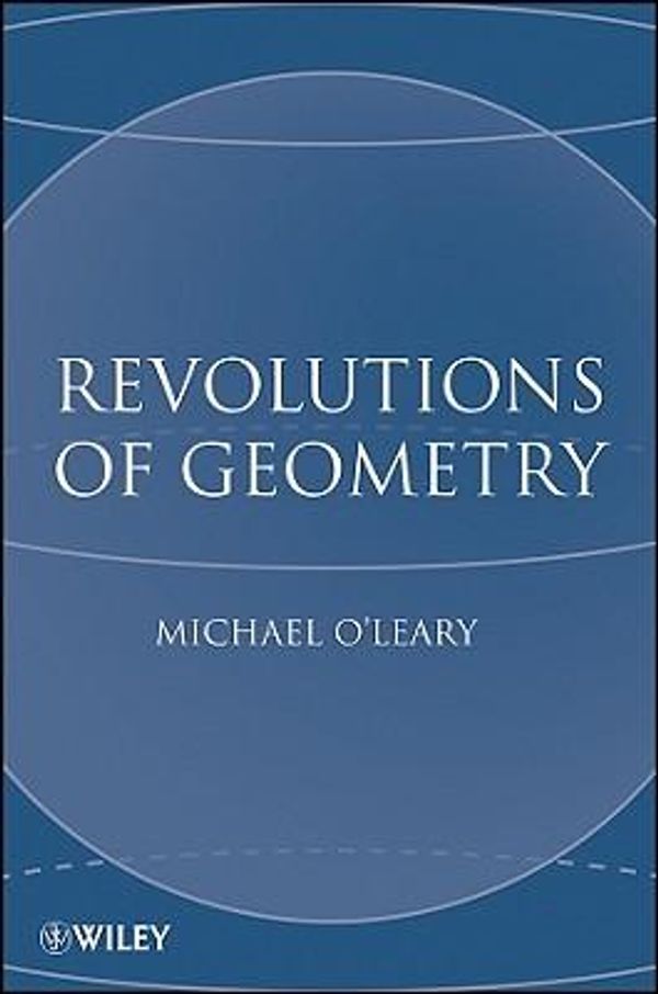 Cover Art for 9780470167557, Revolutions of Geometry by Michael O'Leary